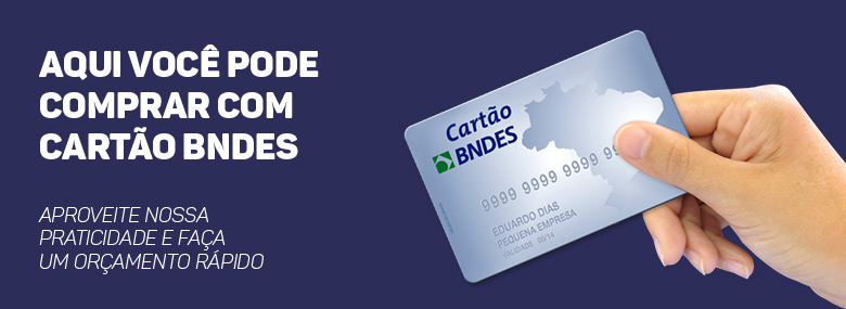 Aqui você compra com cartão BNDES. Aproveite nossa praticidae e faça um orçamento rápido
